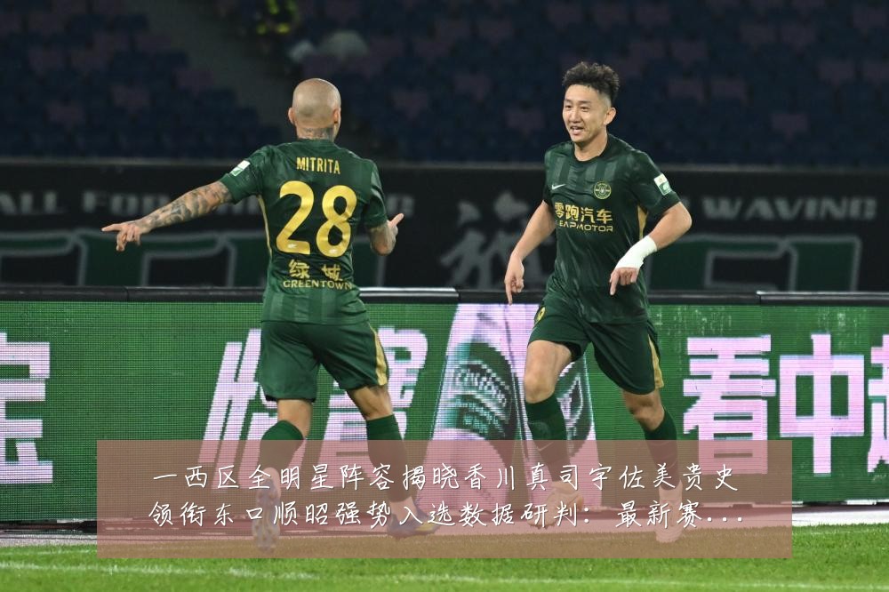 一西区全明星阵容揭晓香川真司宇佐美贵史领衔东口顺昭强势入选数据研判:最新赛事动态与深度分析